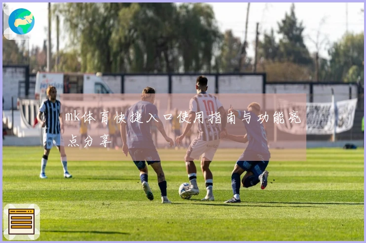 mk体育快捷入口使用指南与功能亮点分享
