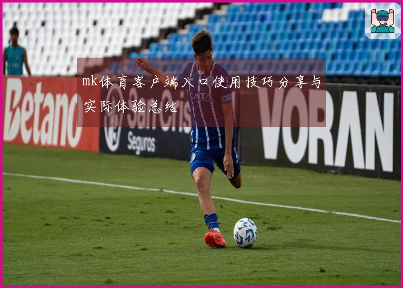 mk体育客户端入口使用技巧分享与实际体验总结